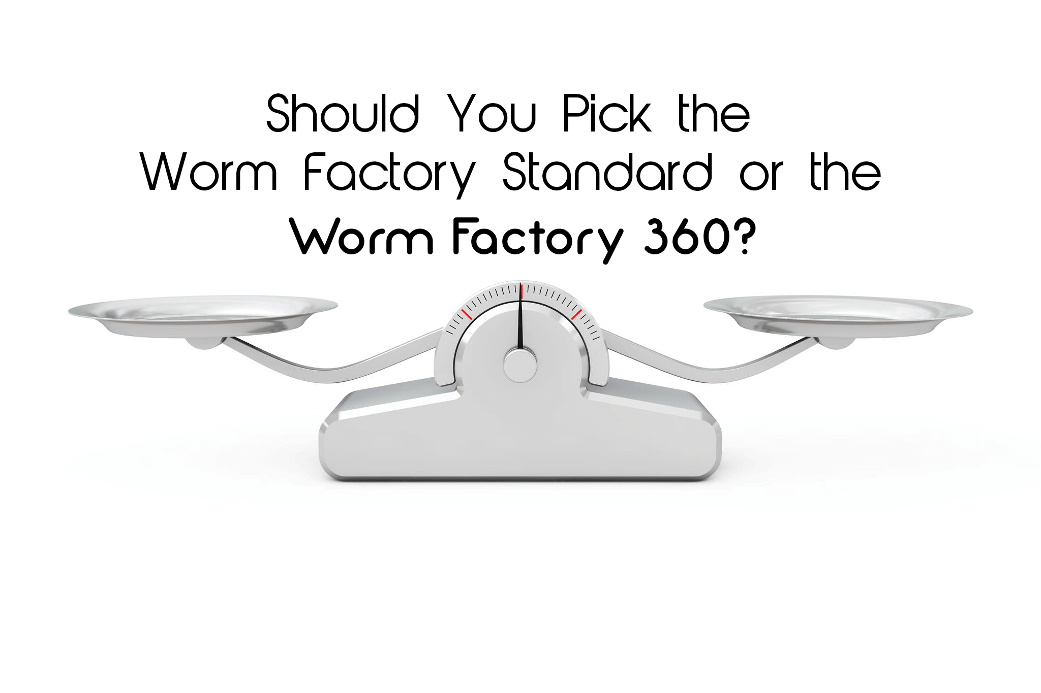 Should You Pick the Worm Factory Standard or the Worm Factory 360? 